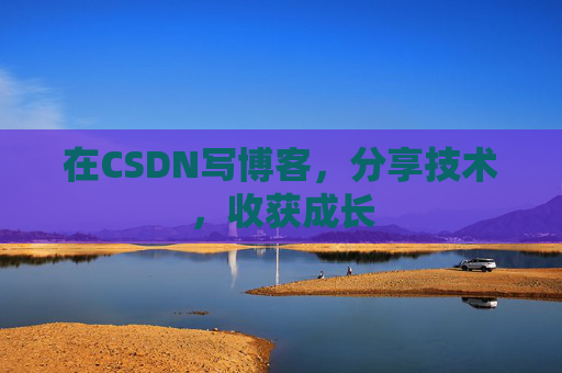 在CSDN写博客，分享技术，收获成长