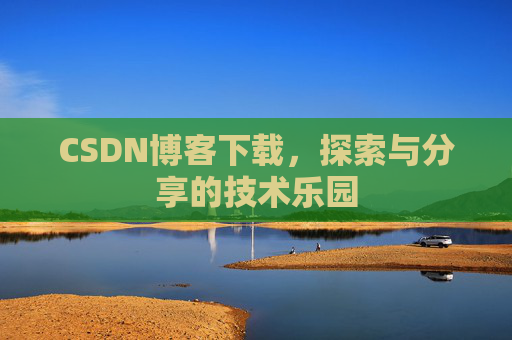 CSDN博客下载，探索与分享的技术乐园